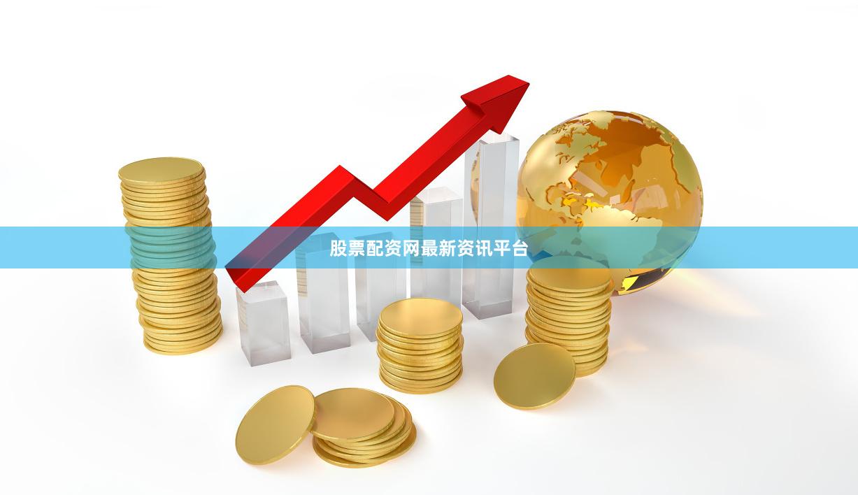 股票配资网最新资讯平台