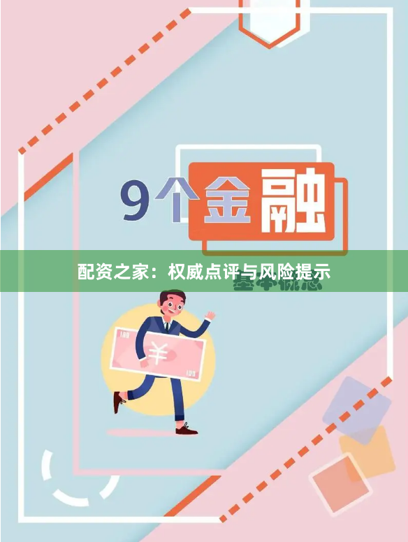 配资之家：权威点评与风险提示