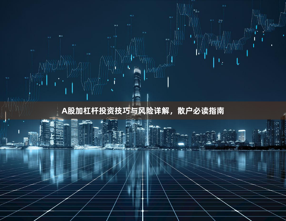 A股加杠杆投资技巧与风险详解，散户必读指南